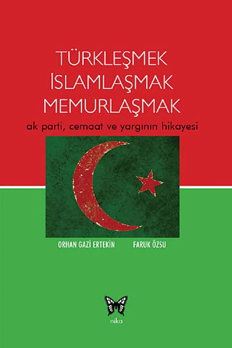 Türkleşmek İslamlaşmak Memurlaşmak Ak Parti, Cemaat ve Yargının Hikayesi