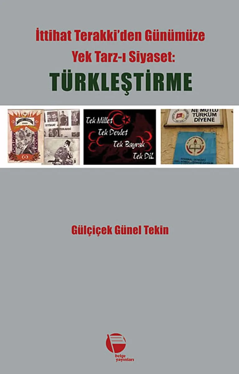 Türkleştirme İttihat Terakki'den Günümüze Yek Tarz-ı Siyaset