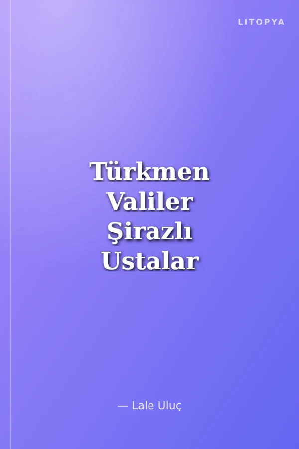 Türkmen Valiler Şirazlı Ustalar Osmanlı Okurlar (İngilizce)