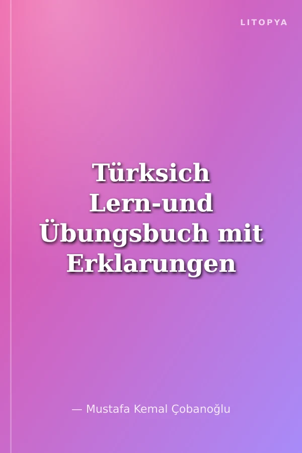 Türksich Lern-und Übungsbuch mit Erklarungen in Deutsch / Almanca Açıklamalı Türkçe Öğrenme ve Alıştırma Kitabı