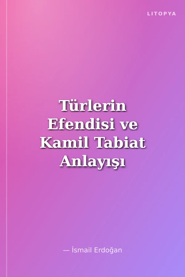 Türlerin Efendisi ve Kamil Tabiat Anlayışı
