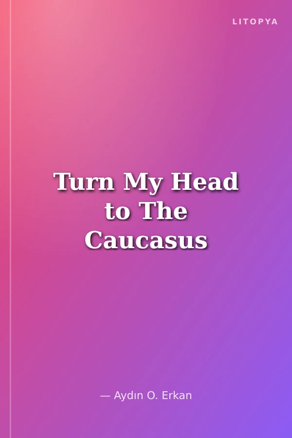 Turn My Head to The Caucasus
