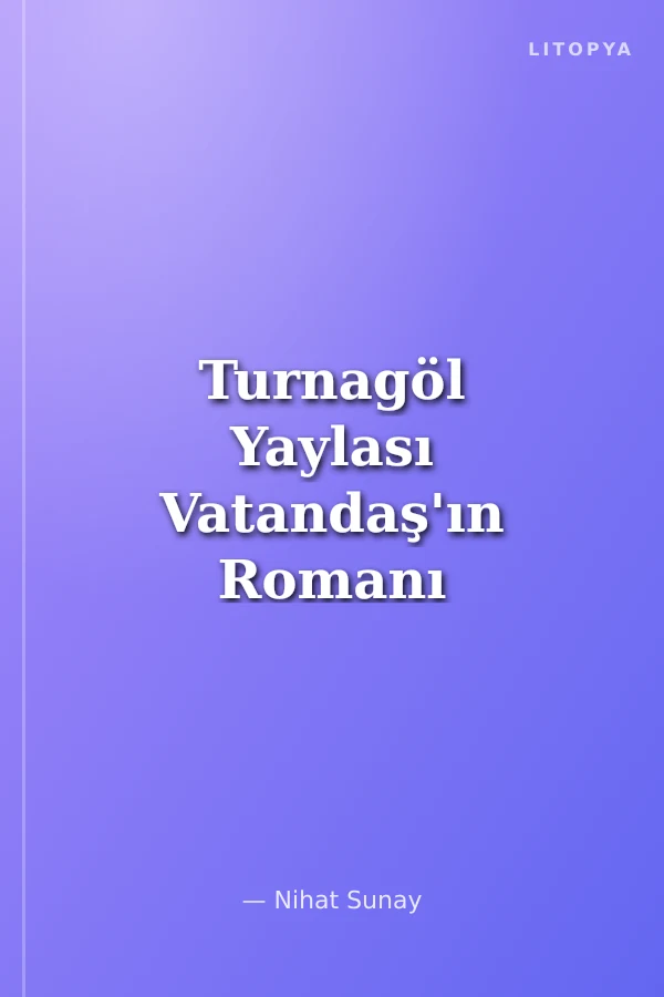 Turnagöl Yaylası Vatandaş'ın Romanı