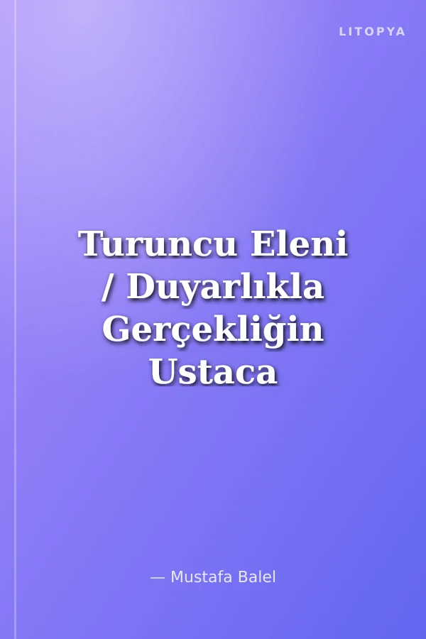 Turuncu Eleni / Duyarlıkla Gerçekliğin Ustaca Örüldüğü Öyküler