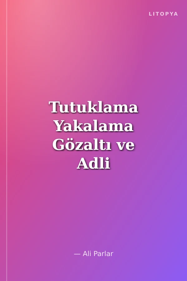 Tutuklama Yakalama Gözaltı ve Adli Kontrol