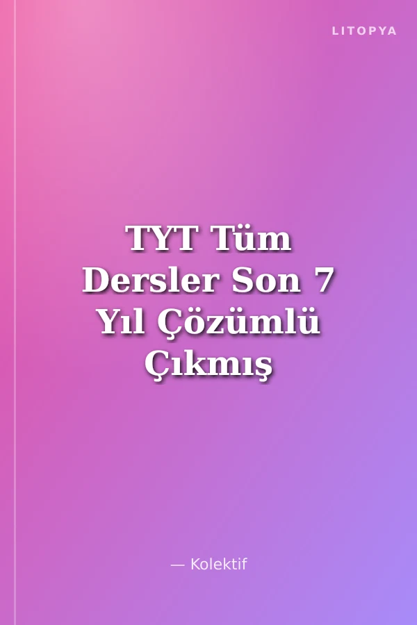 TYT Tüm Dersler Son 7 Yıl Çözümlü Çıkmış Sorular