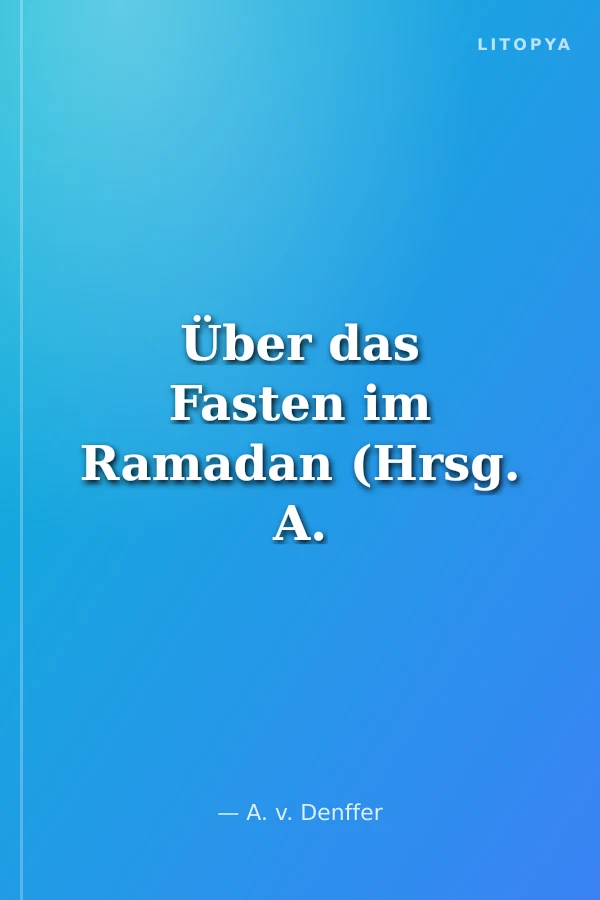 Über das Fasten im Ramadan (Hrsg. A. v. Denffer)
