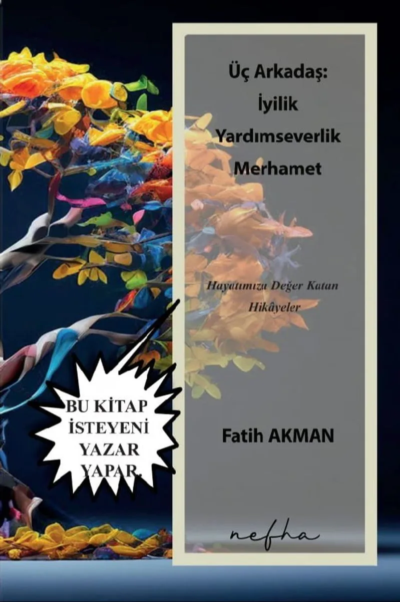 Üç Arkadaş: İyilik Yardımseverlik Merhamet Hayatımıza Değer Katan Hikayeler