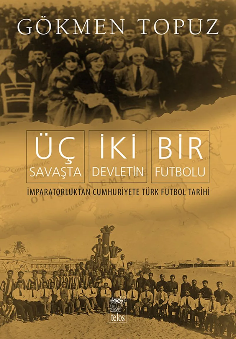 Üç Savaşta İki Devletin Bir Futbolu İmparatorluktan Cumhuriyete Türk Futbol Tarihi