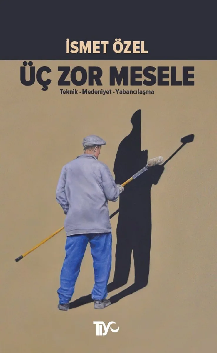 Üç Zor Mesele Teknik-Medeniyet-Yabancılaşma