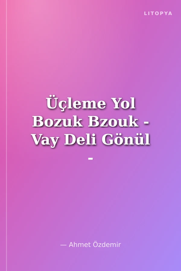 Üçleme Yol Bozuk Bzouk - Vay Deli Gönül - Gündüz Gece