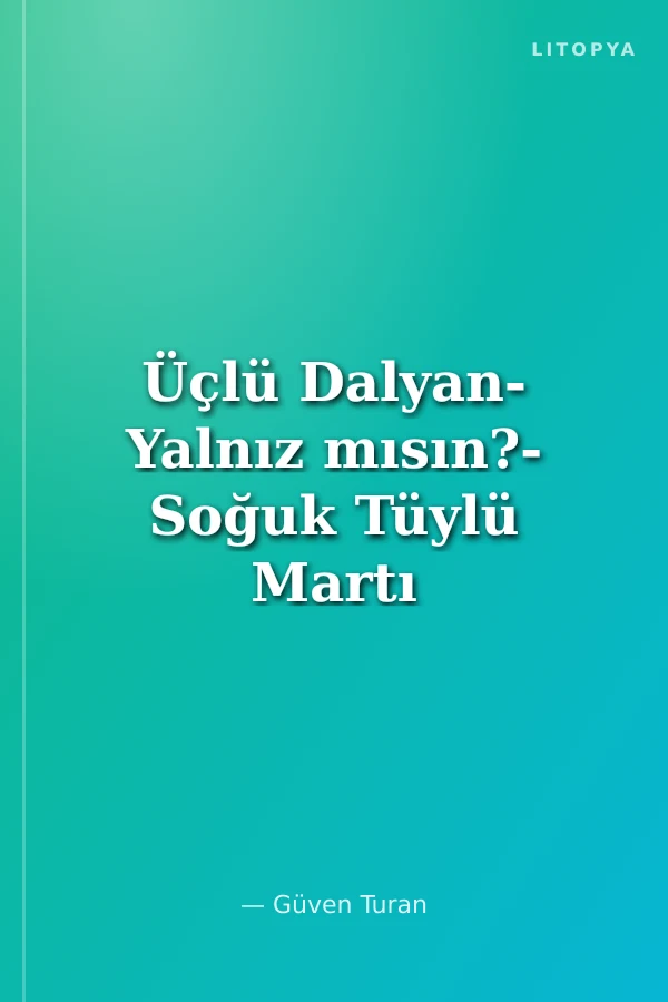 Üçlü Dalyan- Yalnız mısın?- Soğuk Tüylü Martı