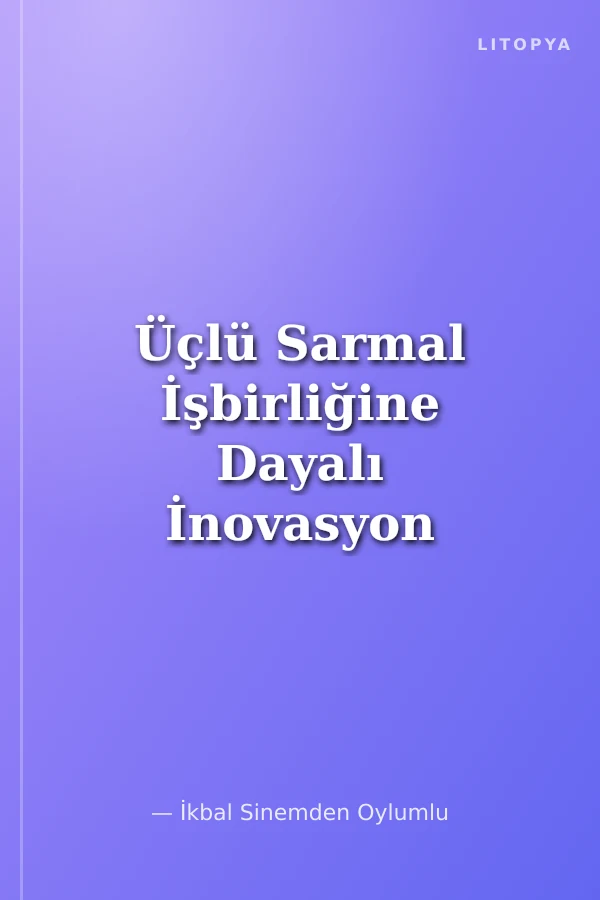 Üçlü Sarmal İşbirliğine Dayalı İnovasyon Model Üretimi: Türkiye Örneği