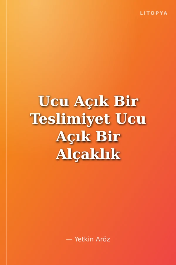 Ucu Açık Bir Teslimiyet Ucu Açık Bir Alçaklık