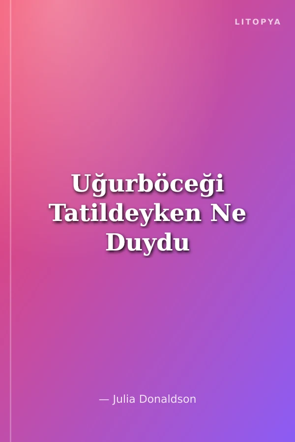 Uğurböceği Tatildeyken Ne Duydu
