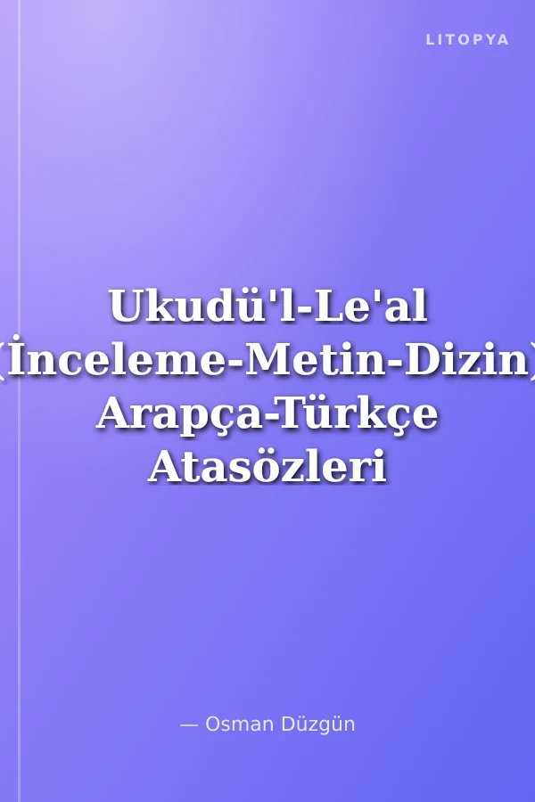 Ukudü'l-Le'al (İnceleme-Metin-Dizin) Arapça-Türkçe Atasözleri Sözlüğü