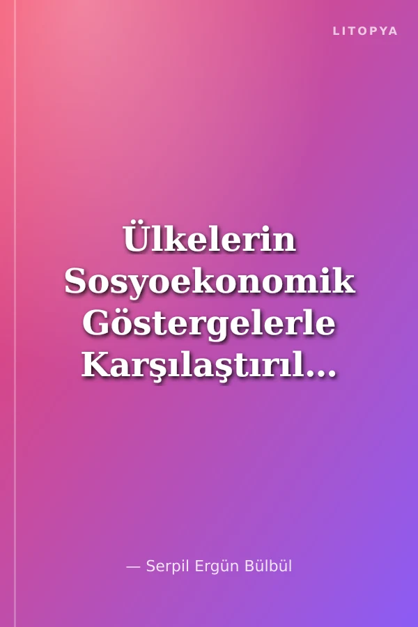 Ülkelerin Sosyoekonomik Göstergelerle Karşılaştırılmasında Çok Değişkenli Tekniklerin Kullanımı