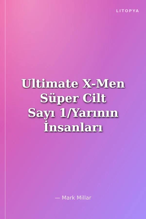 Ultimate X-Men Süper Cilt Sayı 1/Yarının İnsanları