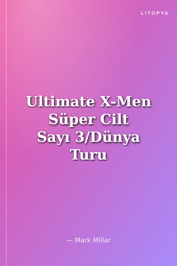 Ultimate X-Men Süper Cilt Sayı 3/Dünya Turu