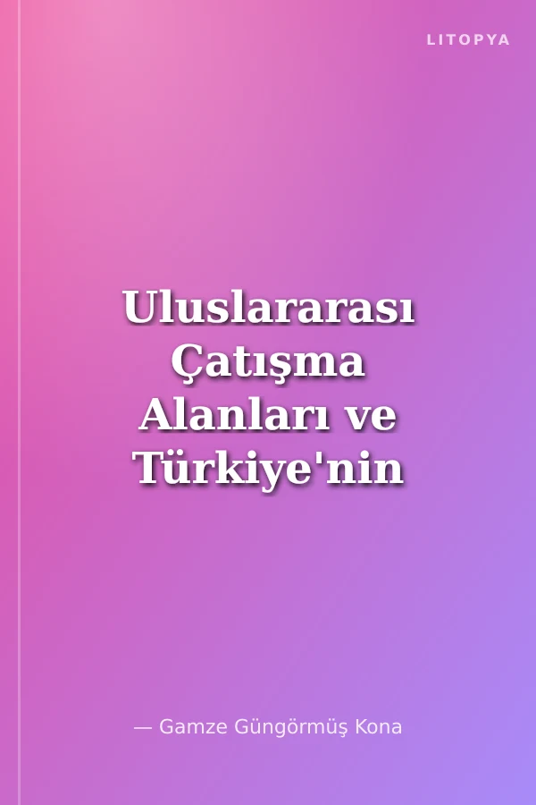 Uluslararası Çatışma Alanları ve Türkiye'nin Güvenliği