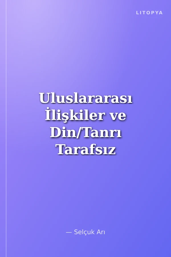 Uluslararası İlişkiler ve Din/Tanrı Tarafsız mı?