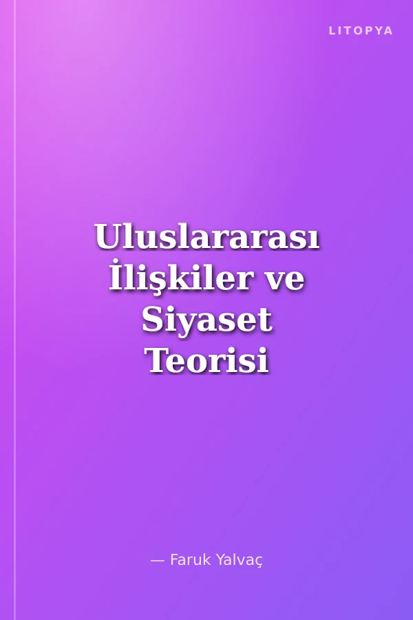 Uluslararası İlişkiler ve Siyaset Teorisi Üzerine Bir Derleme