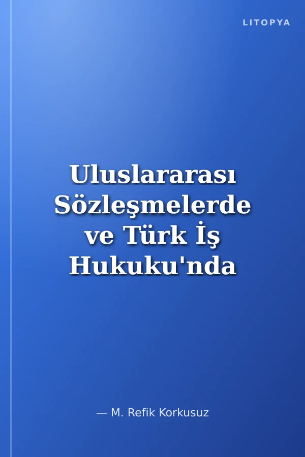 Uluslararası Sözleşmelerde ve Türk İş Hukuku'nda İşçilik Alacaklarının Korunması
