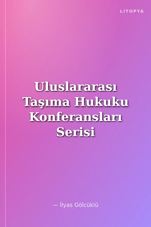 Uluslararası Taşıma Hukuku Konferansları Serisi - II - Uluslararası Deniz Taşımacılığında Güncel Gelişmeler Konferansı Tam Metin Bildiri Kitabı 2 Haziran 2022