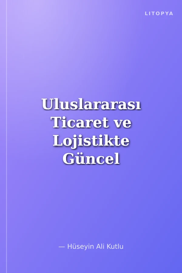 Uluslararası Ticaret ve Lojistikte Güncel Yaklaşımlar ve Değerlendirmeler 1