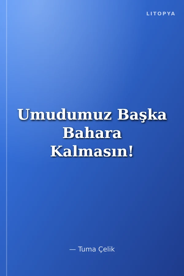 Umudumuz Başka Bahara Kalmasın!