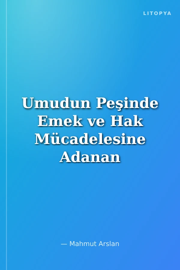 Umudun Peşinde Emek ve Hak Mücadelesine Adanan Bir Ömür