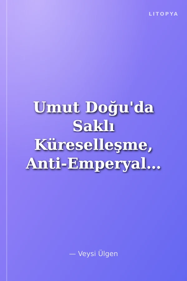 Umut Doğu'da Saklı Küreselleşme, Anti-Emperyalizm ve Kürt Siyaseti