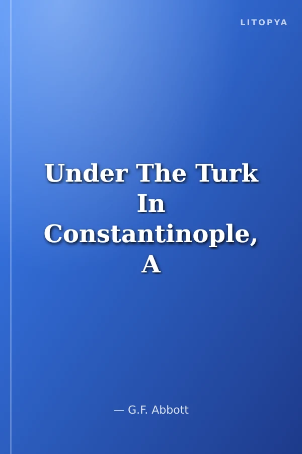 Under The Turk In Constantinople, A Record Of Sir John Finch Embassy 1674-1681