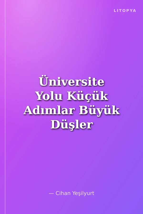 Üniversite Yolu Küçük Adımlar Büyük Düşler