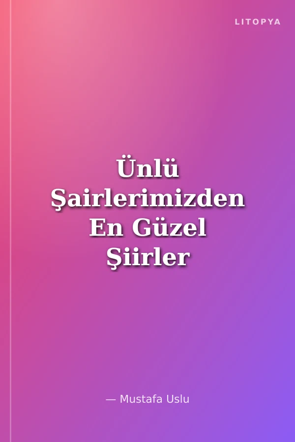 Ünlü Şairlerimizden En Güzel Şiirler