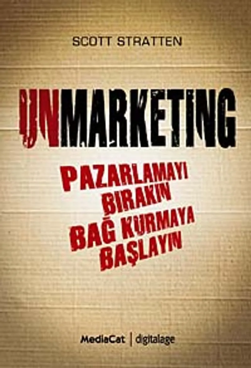 Unmarketing Pazarlamayı Bırakın Bağ Kurmaya Başlayın