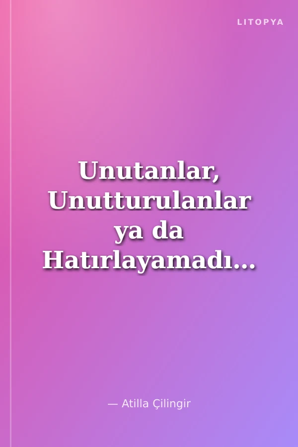 Unutanlar, Unutturulanlar ya da Hatırlayamadıklarımız