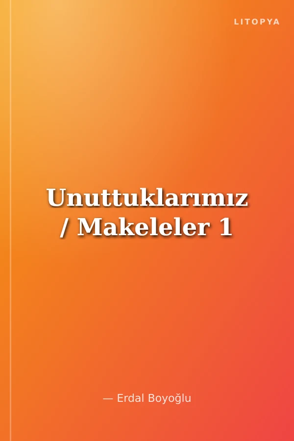 Unuttuklarımız / Makeleler 1