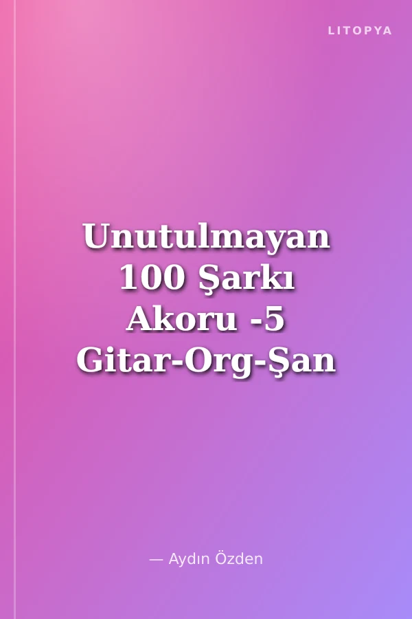 Unutulmayan 100 Şarkı Akoru -5 Gitar-Org-Şan
