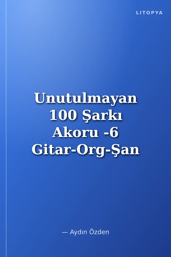 Unutulmayan 100 Şarkı Akoru -6 Gitar-Org-Şan