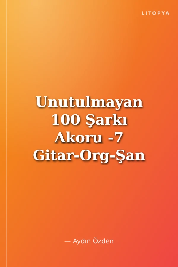 Unutulmayan 100 Şarkı Akoru -7 Gitar-Org-Şan