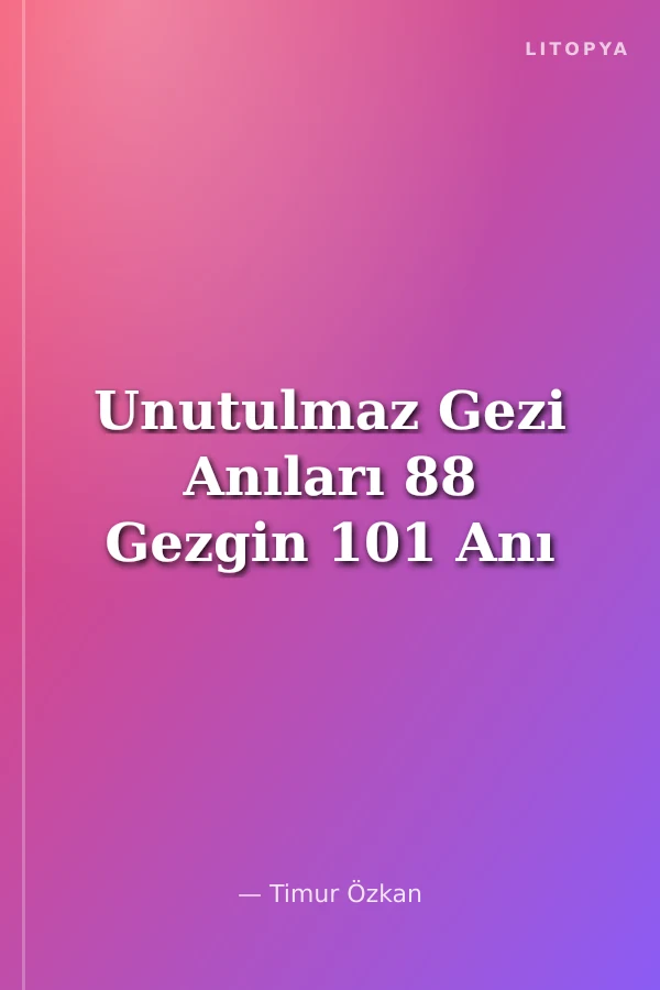 Unutulmaz Gezi Anıları 88 Gezgin 101 Anı