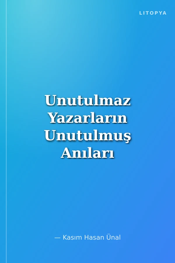 Unutulmaz Yazarların Unutulmuş Anıları