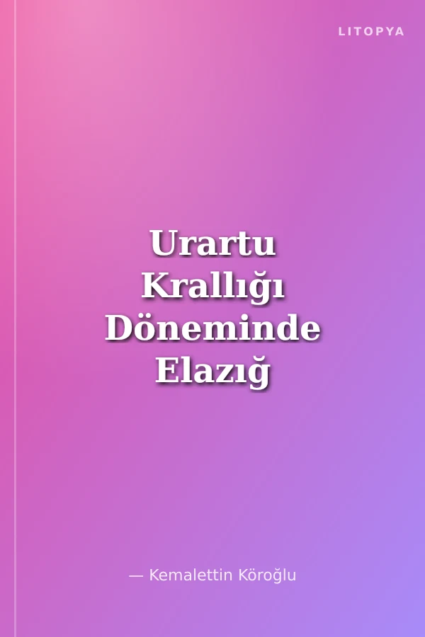 Urartu Krallığı Döneminde Elazığ (Alzi) ve Çevresi (Ciltli)