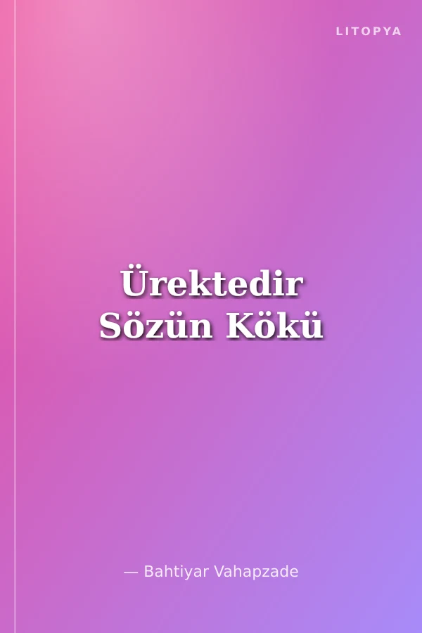 Ürektedir Sözün Kökü