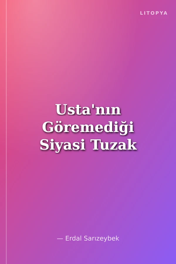 Usta'nın Göremediği Siyasi Tuzak