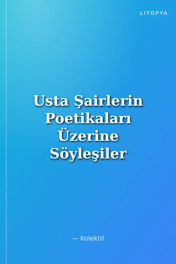 Usta Şairlerin Poetikaları Üzerine Söyleşiler