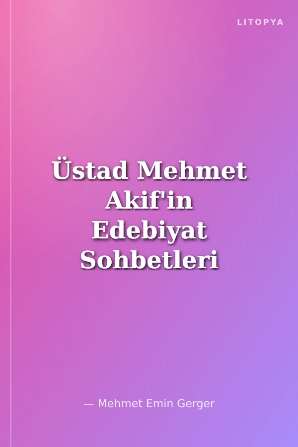 Üstad Mehmet Akif'in Edebiyat Sohbetleri