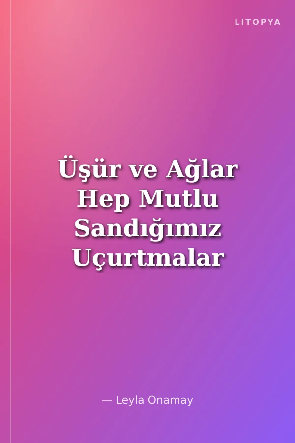 Üşür ve Ağlar Hep Mutlu Sandığımız Uçurtmalar