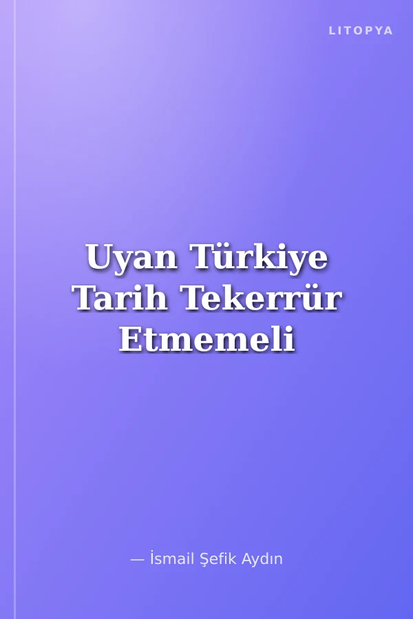 Uyan Türkiye Tarih Tekerrür Etmemeli